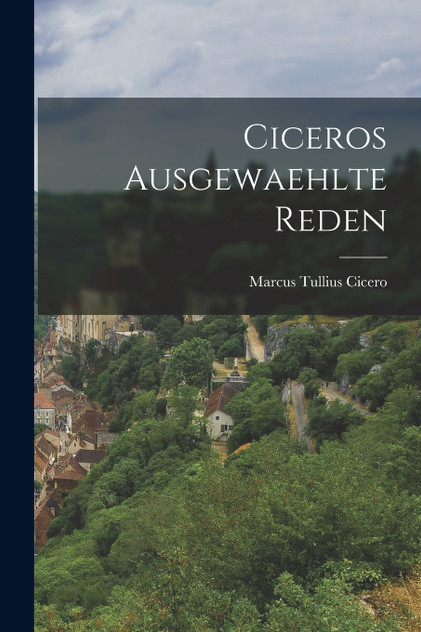 Ciceros Ausgewaehlte Reden by Marcus Tullius Cicero (Paperback)