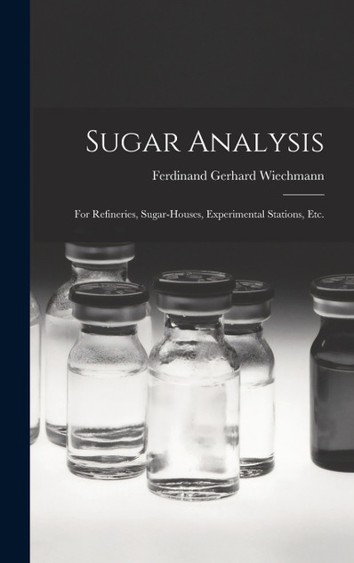 Sugar Analysis : For Refineries, Sugar-Houses, Experimental Stations, Etc. by Ferdinand Gerhard Wiechmann (Hardcover)