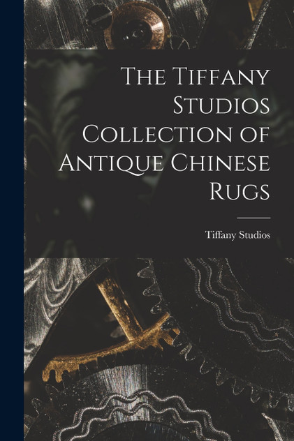 The Tiffany Studios Collection of Antique Chinese Rugs by Tiffany Studios (Paperback)