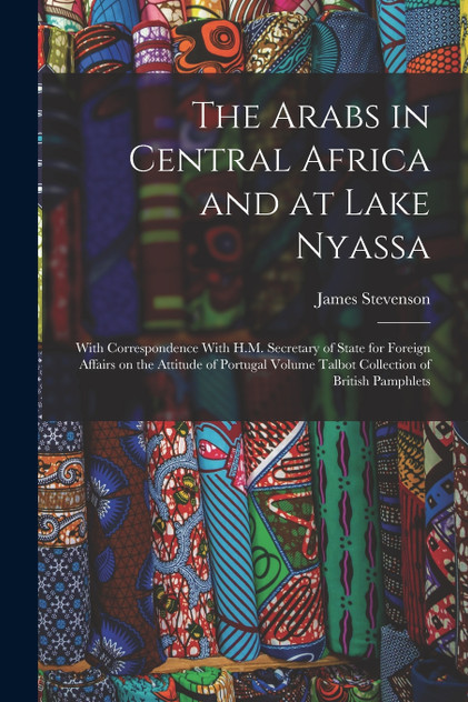 The Arabs in Central Africa and at Lake Nyassa by James Stevenson (Paperback)