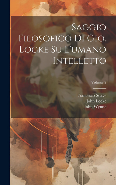 Saggio filosofico di Gio. Locke su l'umano intelletto; Volume 2 by Francesco Soave (Hardcover)