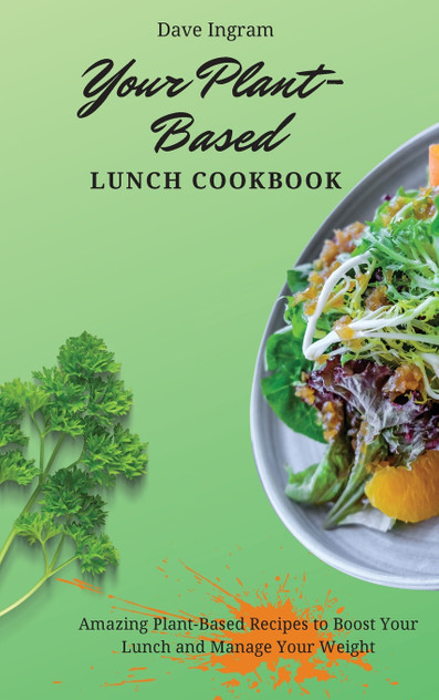 Your Plant-Based Lunch Cookbook : Amazing Plant-Based Recipes to Boost Your Lunch and Manage Your Weight by Dave Ingram (Hardcover)