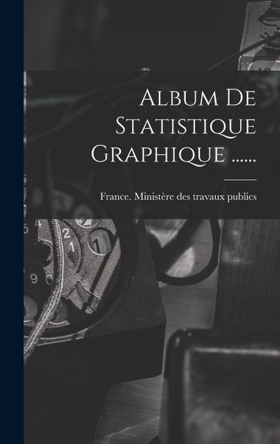 Album De Statistique Graphique ...... (Hardcover)