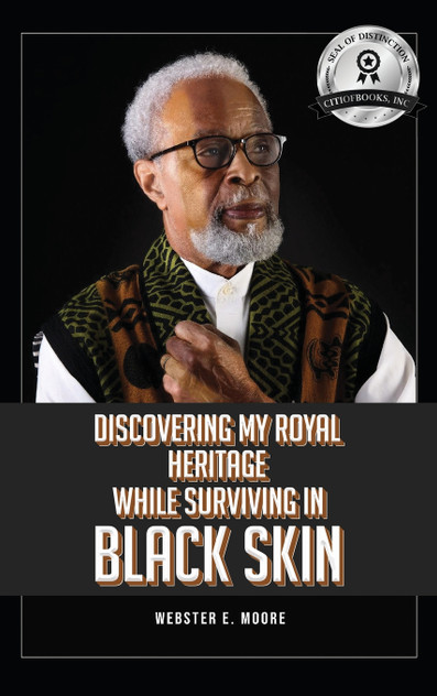 Discovering My Royal Heritage While Surviving in Black Skin by Webster E. Moore (Hardcover)