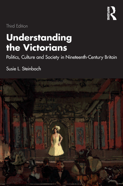 Understanding the Victorians : Politics, Culture and Society in Nineteenth-Century Britain by Susie L. Steinbach (Paperback)