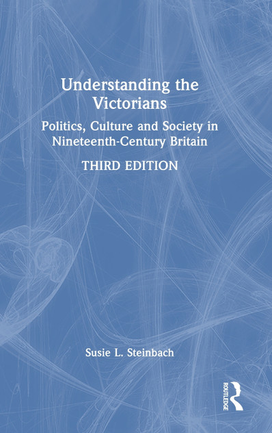 Understanding the Victorians : Politics, Culture and Society in Nineteenth-Century Britain by Susie L. Steinbach (Hardcover)