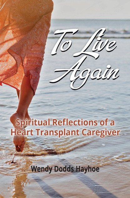 To Live Again : Spiritual Reflections of a Heart Transplant Caregiver by Wendy Dodds Hayhoe (Paperback)