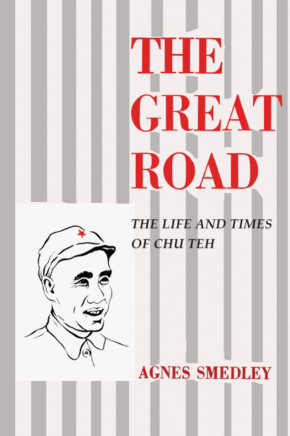 The Great Road : The Life and Times of Chu Teh by Agnes Smedley (Paperback)