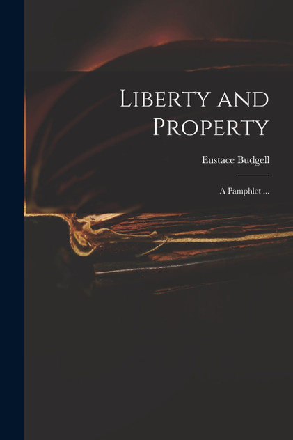 Liberty and Property : a Pamphlet ... by Eustace 1686-1737 Budgell (Paperback)