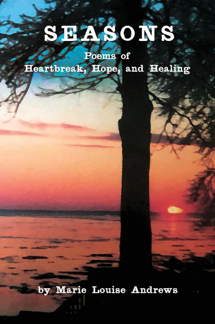 SEASONS : Poems of Heartbreak, Hope, and Healing by Marie Louise Andrews (Hardcover)