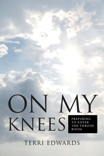 On My Knees : Preparing to Enter the Throne Room by Terri Edwards (Paperback)
