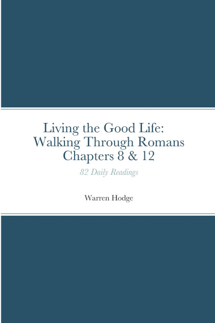 Living the Good Life : Walking Through Romans Chapters 8 & 12: 82 Daily Readings by Warren Hodge (Paperback)
