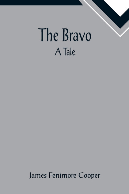 The Bravo : A Tale by James Fenimore Cooper (Paperback)