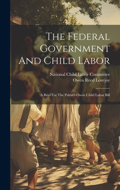The Federal Government And Child Labor by Owen Reed Lovejoy (Hardcover)