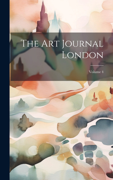 The Art Journal London; Volume 4 by Anonymous (Hardcover)