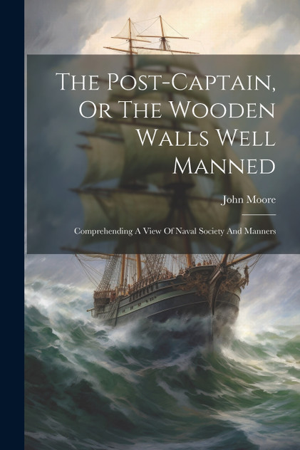 The Post-captain, Or The Wooden Walls Well Manned by John Moore (Paperback)