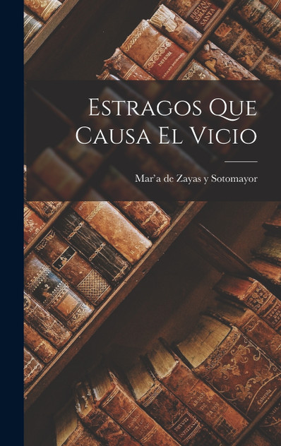 Estragos que causa el vicio by Mar’a de Zayas y Sotomayor (Hardcover)