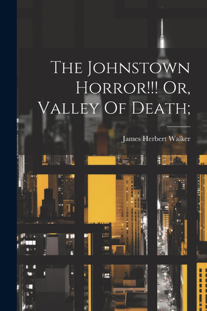The Johnstown Horror!!! Or, Valley Of Death; (Paperback)
