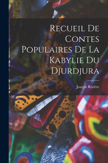 Recueil De Contes Populaires De La Kabylie Du Djurdjura by Joseph Rivière (Paperback)