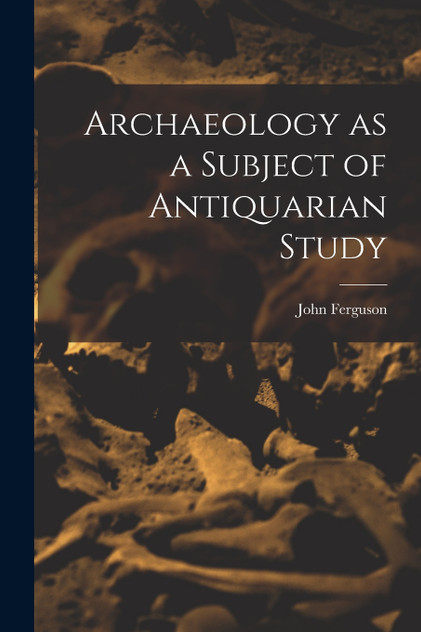 Archaeology as a Subject of Antiquarian Study by Ferguson John (Paperback)