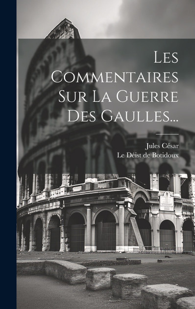 Les Commentaires Sur La Guerre Des Gaulles... by Jules César (Hardcover)