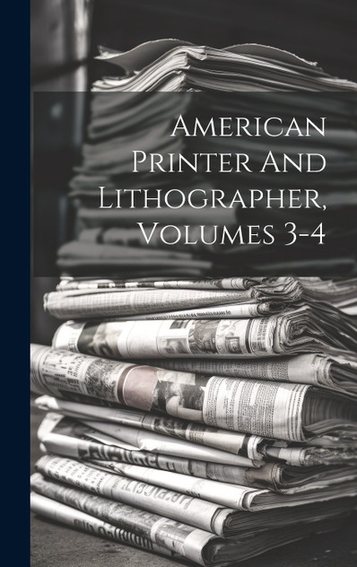American Printer And Lithographer, Volumes 3-4 by Anonymous (Hardcover)