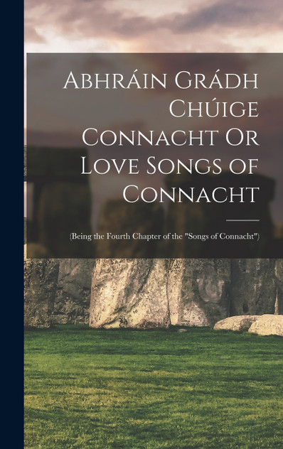 Abhráin Grádh Chúige Connacht Or Love Songs of Connacht by Anonymous (Hardcover)