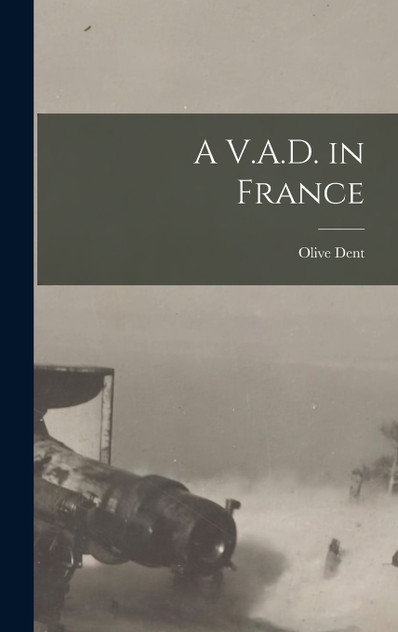 A V.A.D. in France by Olive Dent (Hardcover)