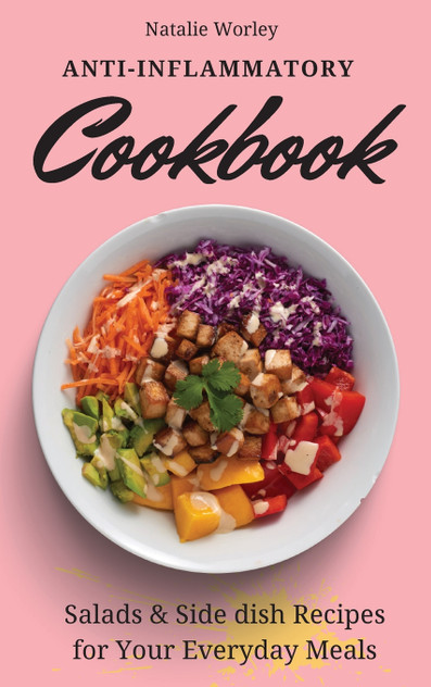 Anti-Inflammatory Cookbook : Salads and Side dish Recipes for your everyday meals by Natalie Worley (Hardcover)