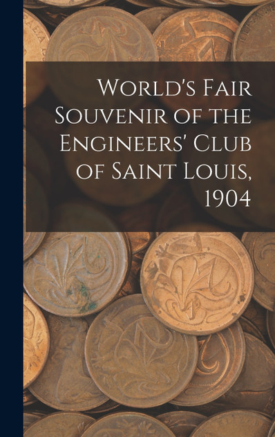 World's Fair Souvenir of the Engineers' Club of Saint Louis, 1904 by Anonymous (Hardcover)