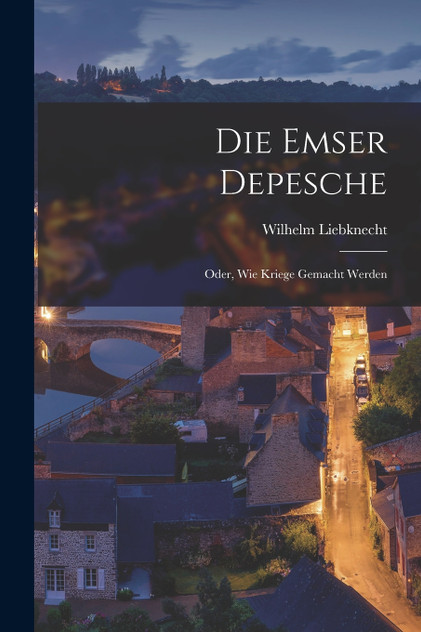 Die Emser Depesche by Wilhelm Liebknecht (Paperback)