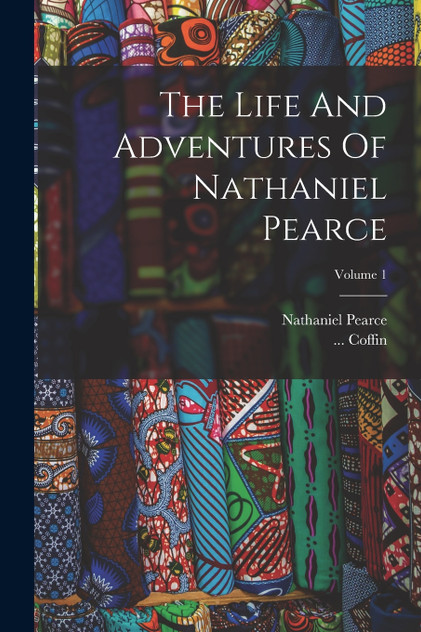 The Life And Adventures Of Nathaniel Pearce; Volume 1 by Nathaniel Pearce (Paperback)
