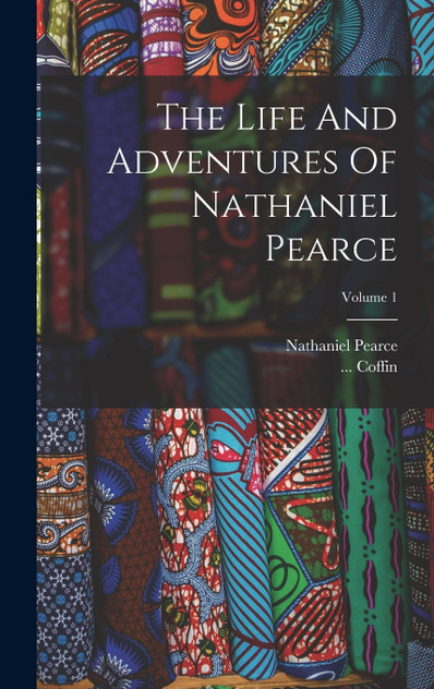 The Life And Adventures Of Nathaniel Pearce; Volume 1 by Nathaniel Pearce (Hardcover)