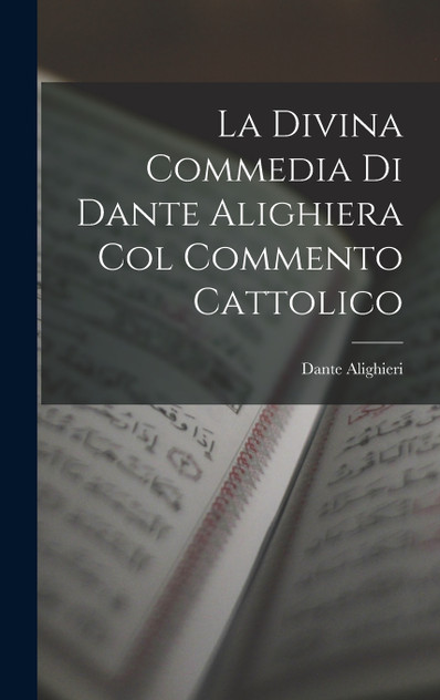 La Divina Commedia Di Dante Alighiera Col Commento Cattolico by Dante Alighieri (Hardcover)