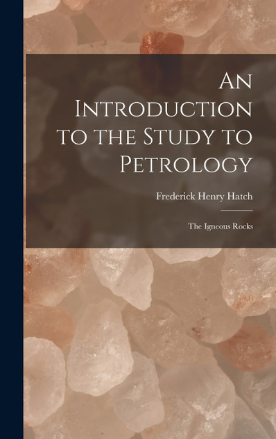An Introduction to the Study to Petrology by Frederick Henry Hatch (Hardcover)