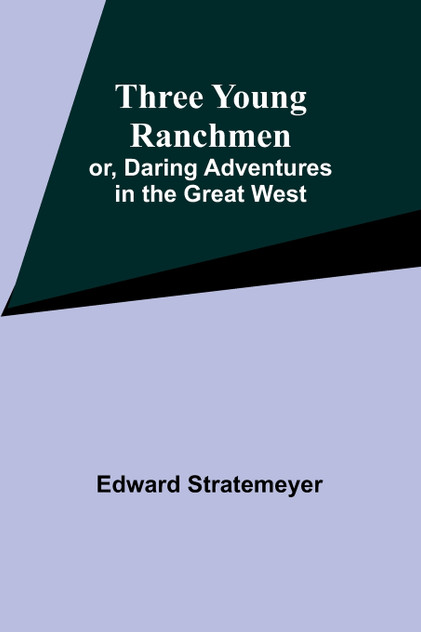 Three Young Ranchmen; or, Daring Adventures in the Great West by Edward Stratemeyer (Paperback)