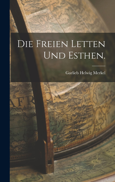 Die Freien Letten und Esthen. by Garlieb Helwig Merkel (Hardcover)
