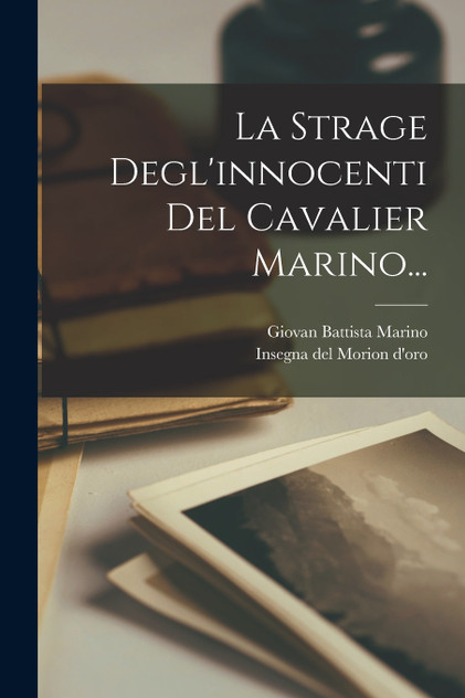 La Strage Degl'innocenti Del Cavalier Marino... by Giovan Battista Marino (Paperback)