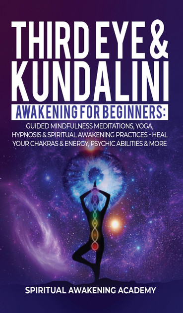 THIRD EYE & KUNDALINI AWAKENING FOR BEGINNERS by Spiritual Awakening Academy (Hardcover)