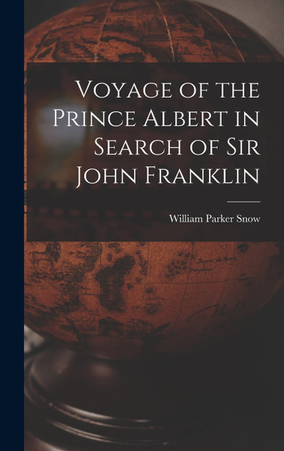 Voyage of the Prince Albert in Search of Sir John Franklin by William Parker Snow (Hardcover)