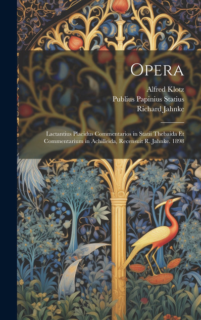 Opera : Lactantius Placidus Commentarios in Statii Thebaida Et Commentarium in Achilleida, Recensuit R. Jahnke. 1898 by Publius Papinius Statius (Hardcover)
