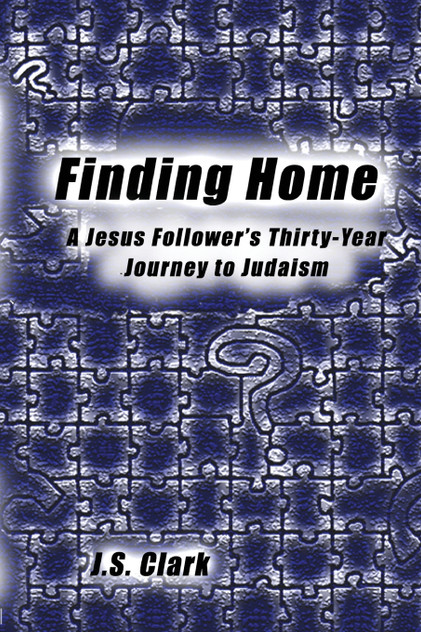 Finding Home : A Jesus Follower's Thirty-Year Journey to Judaism by J.S. Clark (Paperback)