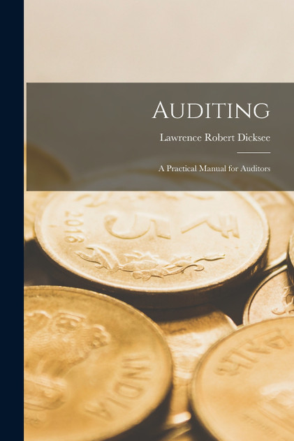 Auditing : A Practical Manual for Auditors by Lawrence Robert Dicksee (Paperback)