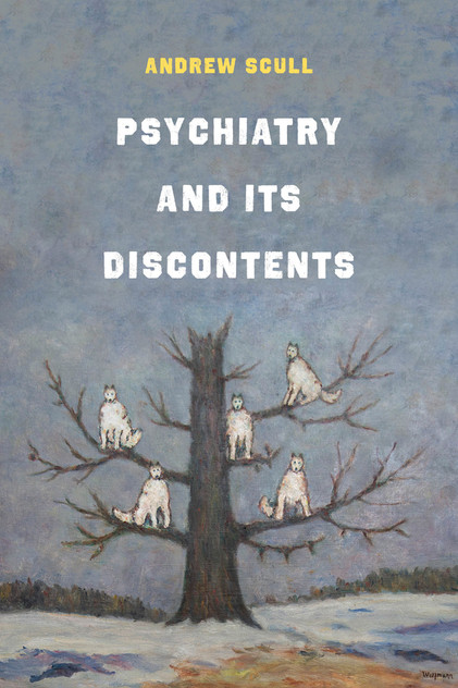 Psychiatry and Its Discontents by Andrew Scull (Paperback)