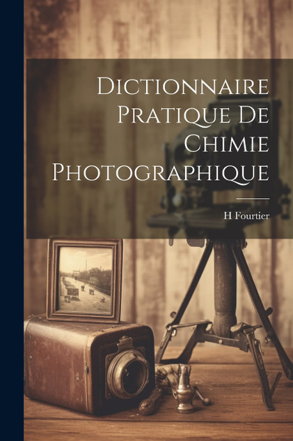 Dictionnaire Pratique De Chimie Photographique by H Fourtier (Paperback)