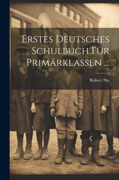 Erstes Deutsches Schulbuch Für Primärklassen ... by Robert Nix (Paperback)