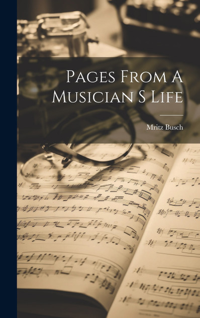 Pages From A Musician S Life by Mritz Busch (Hardcover)