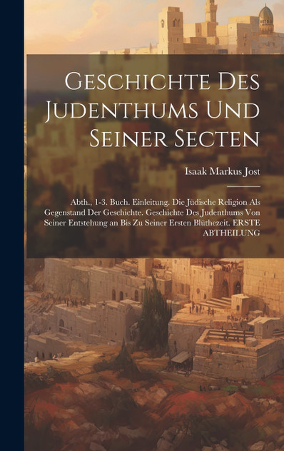 Geschichte Des Judenthums Und Seiner Secten by Isaak Markus Jost (Hardcover)