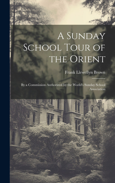 A Sunday School Tour of the Orient by Frank Llewellyn Brown (Hardcover)