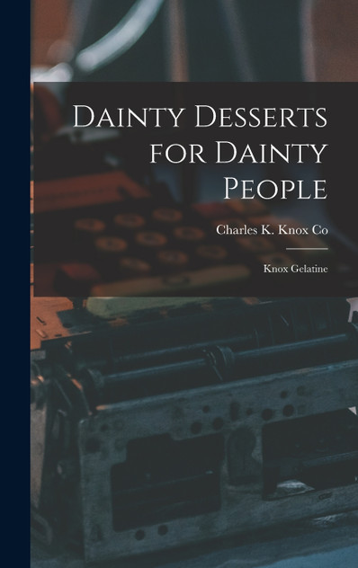 Dainty Desserts for Dainty People : Knox Gelatine by Charles K. Knox Co (Hardcover)